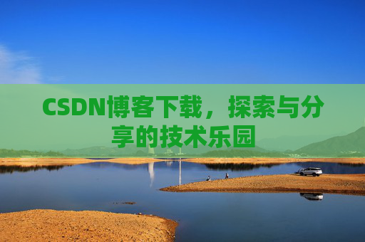 CSDN博客下载，探索与分享的技术乐园